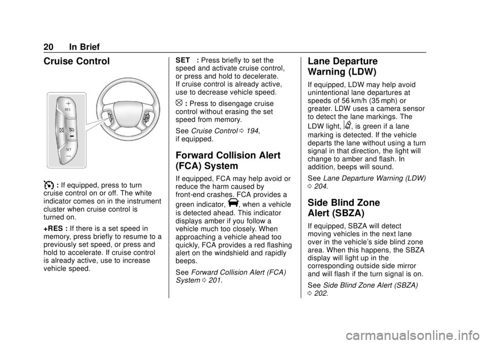 GMC SAVANA 2019 Owners Guide GMC Savana Owner Manual (GMNA-Localizing-U.S./Canada-12146167) -
2019 - CRC - 11/26/18
20 In Brief
Cruise Control
I:If equipped, press to turn
cruise control on or off. The white
indicator comes on in