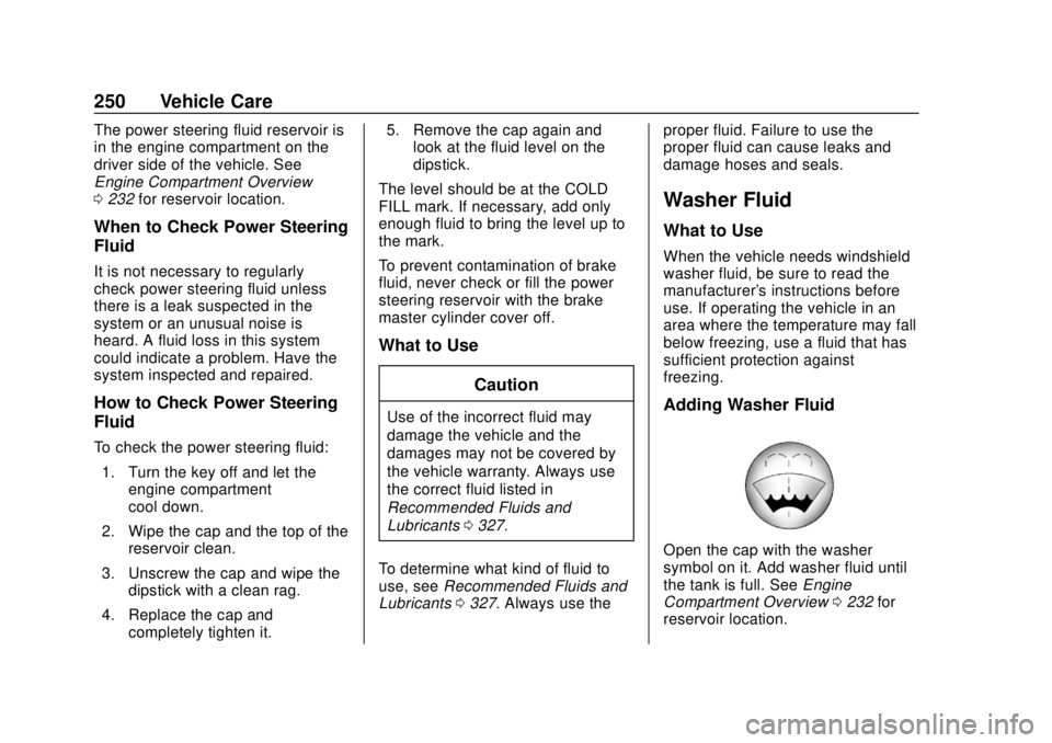 GMC SAVANA 2019 Owners Manual GMC Savana Owner Manual (GMNA-Localizing-U.S./Canada-12146167) -
2019 - CRC - 11/26/18
250 Vehicle Care
The power steering fluid reservoir is
in the engine compartment on the
driver side of the vehicl GMC SAVANA 2019 Owners Manual GMC Savana Owner Manual (GMNA-Localizing-U.S./Canada-12146167) -
2019 - CRC - 11/26/18
250 Vehicle Care
The power steering fluid reservoir is
in the engine compartment on the
driver side of the vehicl