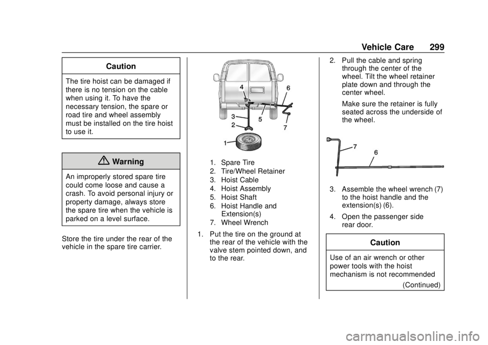 GMC SAVANA 2019  Owners Manual GMC Savana Owner Manual (GMNA-Localizing-U.S./Canada-12146167) -
2019 - CRC - 11/26/18
Vehicle Care 299
Caution
The tire hoist can be damaged if
there is no tension on the cable
when using it. To have