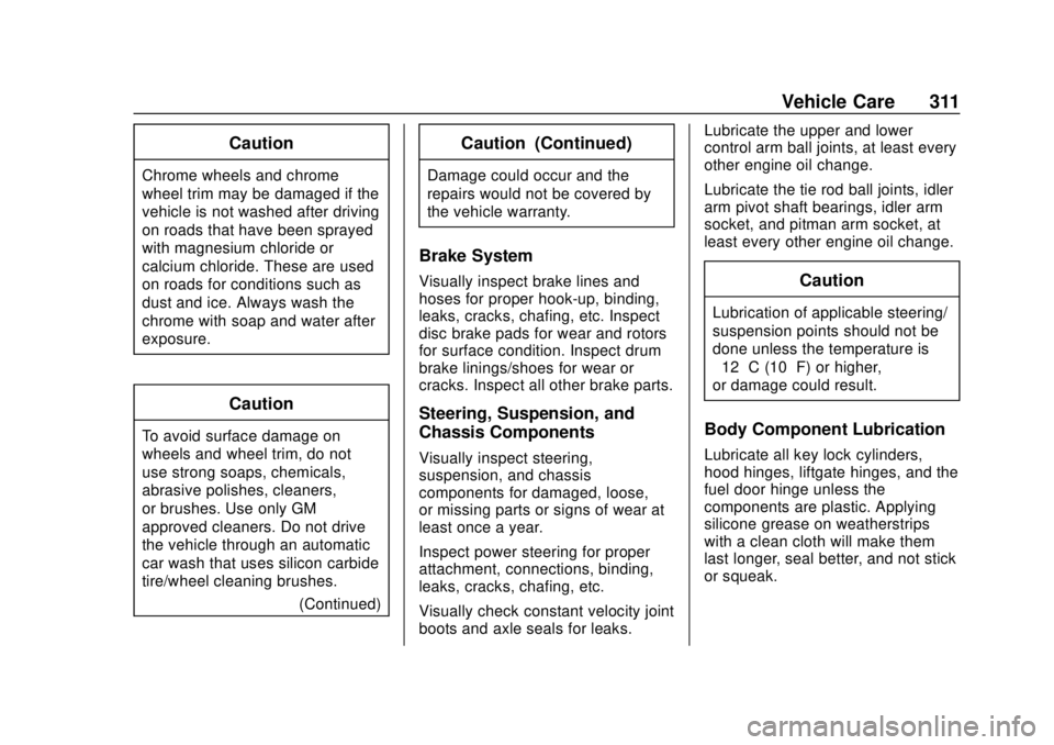 GMC SAVANA 2019 Owners Manual GMC Savana Owner Manual (GMNA-Localizing-U.S./Canada-12146167) -
2019 - CRC - 11/26/18
Vehicle Care 311
Caution
Chrome wheels and chrome
wheel trim may be damaged if the
vehicle is not washed after dr GMC SAVANA 2019 Owners Manual GMC Savana Owner Manual (GMNA-Localizing-U.S./Canada-12146167) -
2019 - CRC - 11/26/18
Vehicle Care 311
Caution
Chrome wheels and chrome
wheel trim may be damaged if the
vehicle is not washed after dr