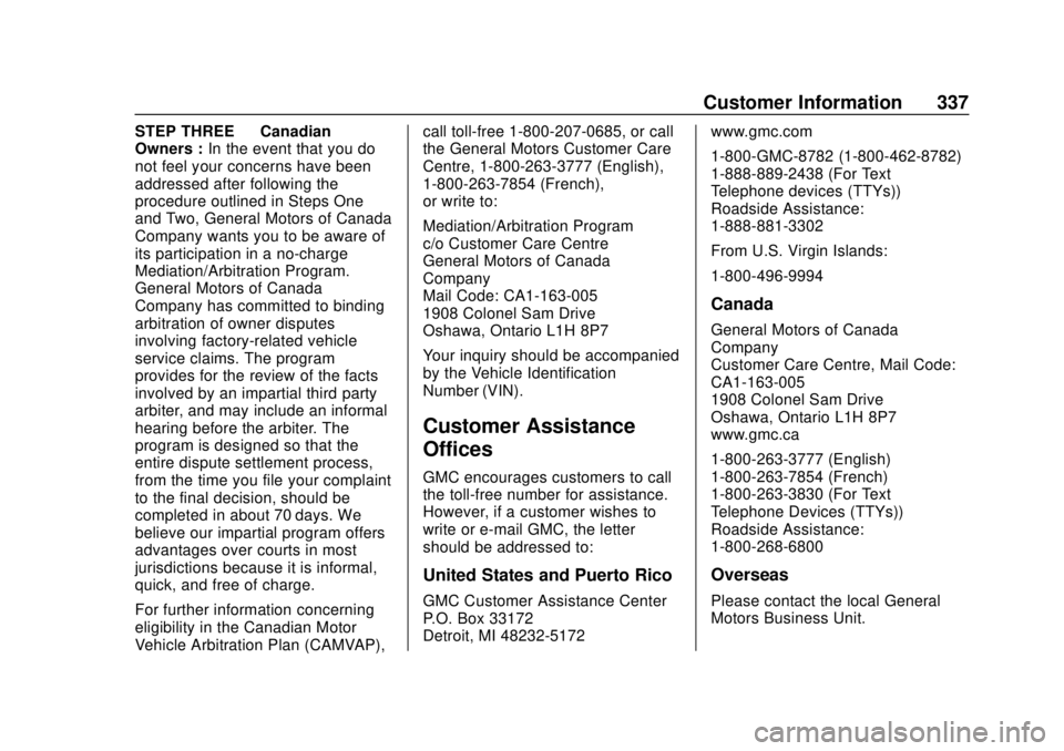 GMC SAVANA 2019 Owners Manual GMC Savana Owner Manual (GMNA-Localizing-U.S./Canada-12146167) -
2019 - CRC - 11/26/18
Customer Information 337
STEP THREE—Canadian
Owners : In the event that you do
not feel your concerns have been GMC SAVANA 2019 Owners Manual GMC Savana Owner Manual (GMNA-Localizing-U.S./Canada-12146167) -
2019 - CRC - 11/26/18
Customer Information 337
STEP THREE—Canadian
Owners : In the event that you do
not feel your concerns have been