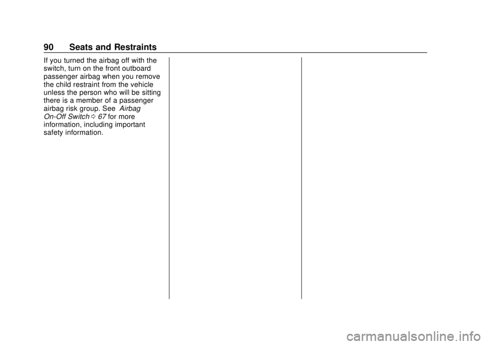 GMC SAVANA 2019 Owners Manual GMC Savana Owner Manual (GMNA-Localizing-U.S./Canada-12146167) -
2019 - CRC - 11/26/18
90 Seats and Restraints
If you turned the airbag off with the
switch, turn on the front outboard
passenger airbag GMC SAVANA 2019 Owners Manual GMC Savana Owner Manual (GMNA-Localizing-U.S./Canada-12146167) -
2019 - CRC - 11/26/18
90 Seats and Restraints
If you turned the airbag off with the
switch, turn on the front outboard
passenger airbag