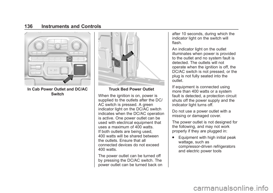 GMC SIERRA 2019 Owners Manual GMC Sierra/Sierra Denali Owner Manual (GMNA-Localizing-U.S./Canada/
Mexico-1500-11698638) - 2019 - CRC - 5/14/19
136 Instruments and Controls
In Cab Power Outlet and DC/ACSwitchTruck Bed Power Outlet
GMC SIERRA 2019 Owners Manual GMC Sierra/Sierra Denali Owner Manual (GMNA-Localizing-U.S./Canada/
Mexico-1500-11698638) - 2019 - CRC - 5/14/19
136 Instruments and Controls
In Cab Power Outlet and DC/ACSwitchTruck Bed Power Outlet
