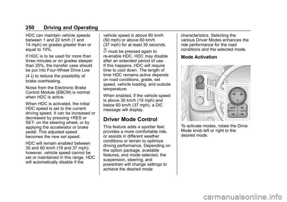 GMC SIERRA 2019  Owners Manual GMC Sierra/Sierra Denali Owner Manual (GMNA-Localizing-U.S./Canada/
Mexico-1500-11698638) - 2019 - CRC - 5/14/19
250 Driving and Operating
HDC can maintain vehicle speeds
between 1 and 22 km/h (1 and
