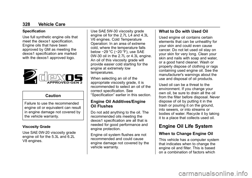 GMC SIERRA 2019 Owners Manual GMC Sierra/Sierra Denali Owner Manual (GMNA-Localizing-U.S./Canada/
Mexico-1500-11698638) - 2019 - CRC - 5/14/19
328 Vehicle Care
Specification
Use full synthetic engine oils that
meet the dexos1 spec GMC SIERRA 2019 Owners Manual GMC Sierra/Sierra Denali Owner Manual (GMNA-Localizing-U.S./Canada/
Mexico-1500-11698638) - 2019 - CRC - 5/14/19
328 Vehicle Care
Specification
Use full synthetic engine oils that
meet the dexos1 spec