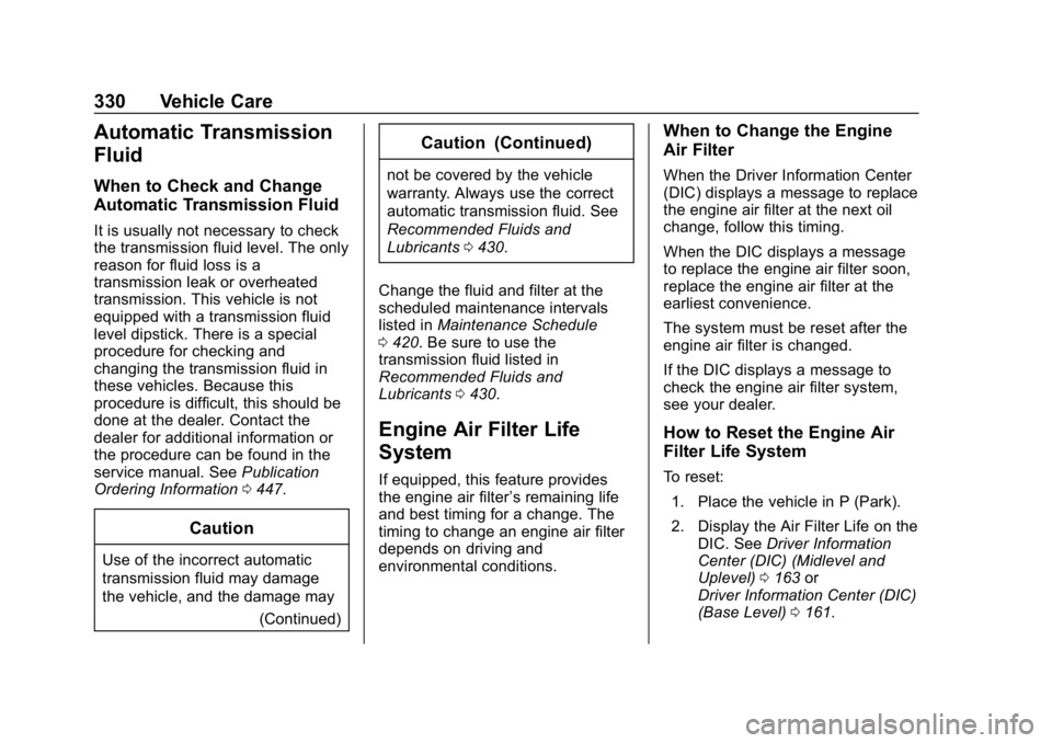 GMC SIERRA 2019 User Guide GMC Sierra/Sierra Denali Owner Manual (GMNA-Localizing-U.S./Canada/
Mexico-1500-11698638) - 2019 - CRC - 5/14/19
330 Vehicle Care
Automatic Transmission
Fluid
When to Check and Change
Automatic Transm