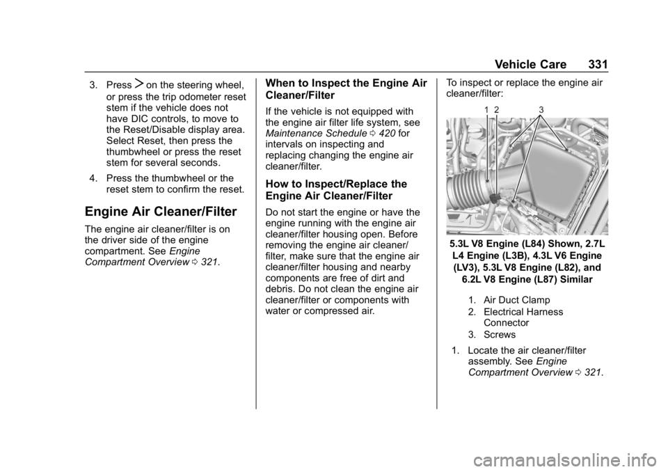 GMC SIERRA 2019 User Guide GMC Sierra/Sierra Denali Owner Manual (GMNA-Localizing-U.S./Canada/
Mexico-1500-11698638) - 2019 - CRC - 5/14/19
Vehicle Care 331
3. PressTon the steering wheel,
or press the trip odometer reset
stem 