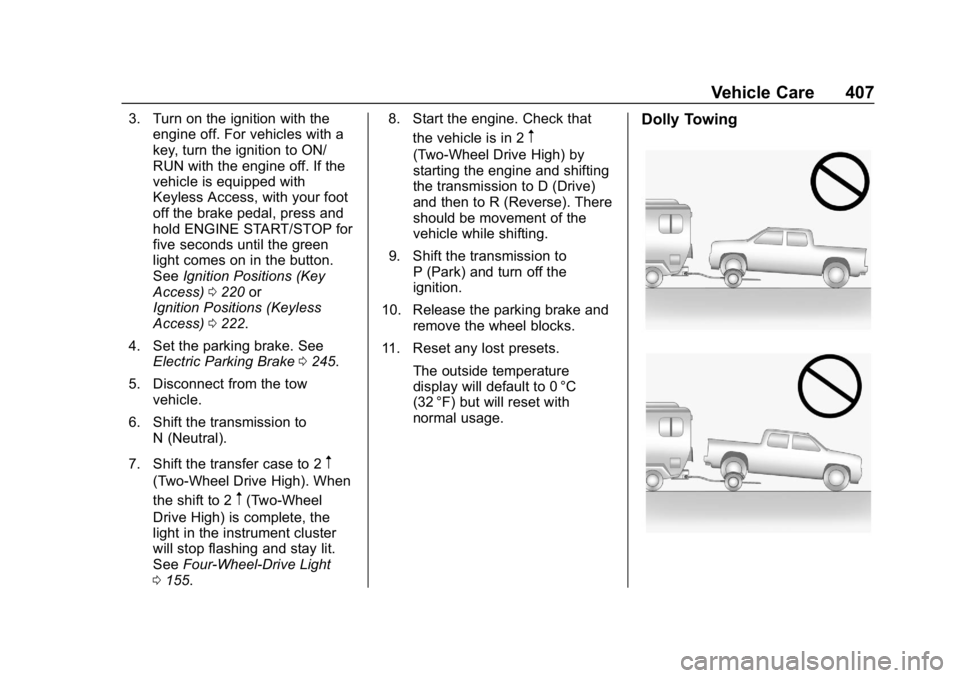 GMC SIERRA 2019  Owners Manual GMC Sierra/Sierra Denali Owner Manual (GMNA-Localizing-U.S./Canada/
Mexico-1500-11698638) - 2019 - CRC - 5/14/19
Vehicle Care 407
3. Turn on the ignition with theengine off. For vehicles with a
key, t