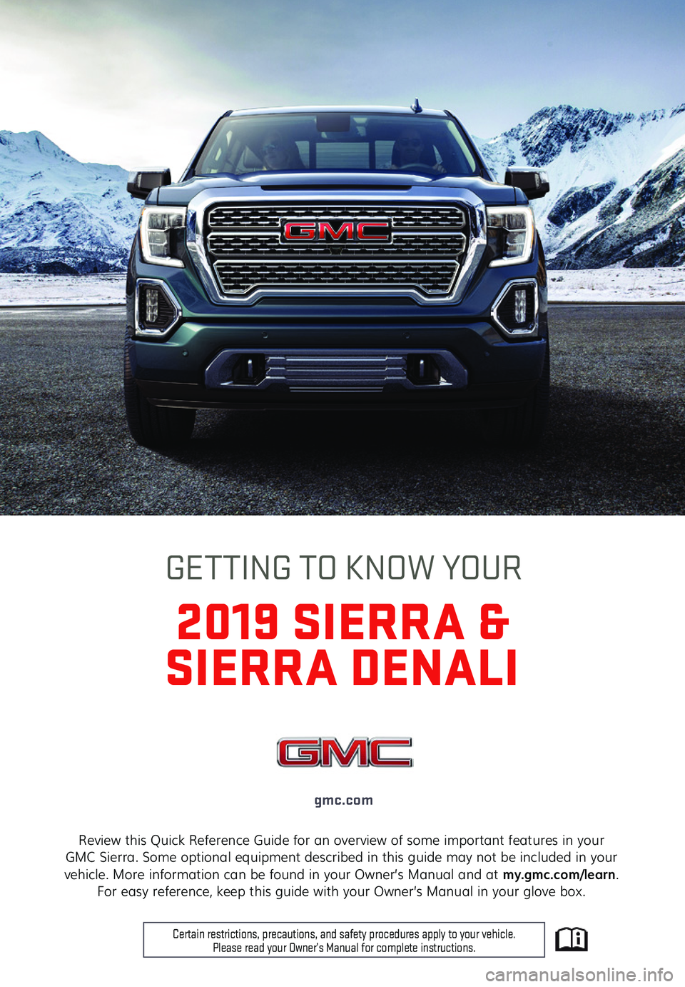 GMC SIERRA 2019  Get To Know Guide 1
Review this Quick Reference Guide for an overview of some important features in your  GMC Sierra. Some optional equipment described in this guide may not be included in your  vehicle. More informati