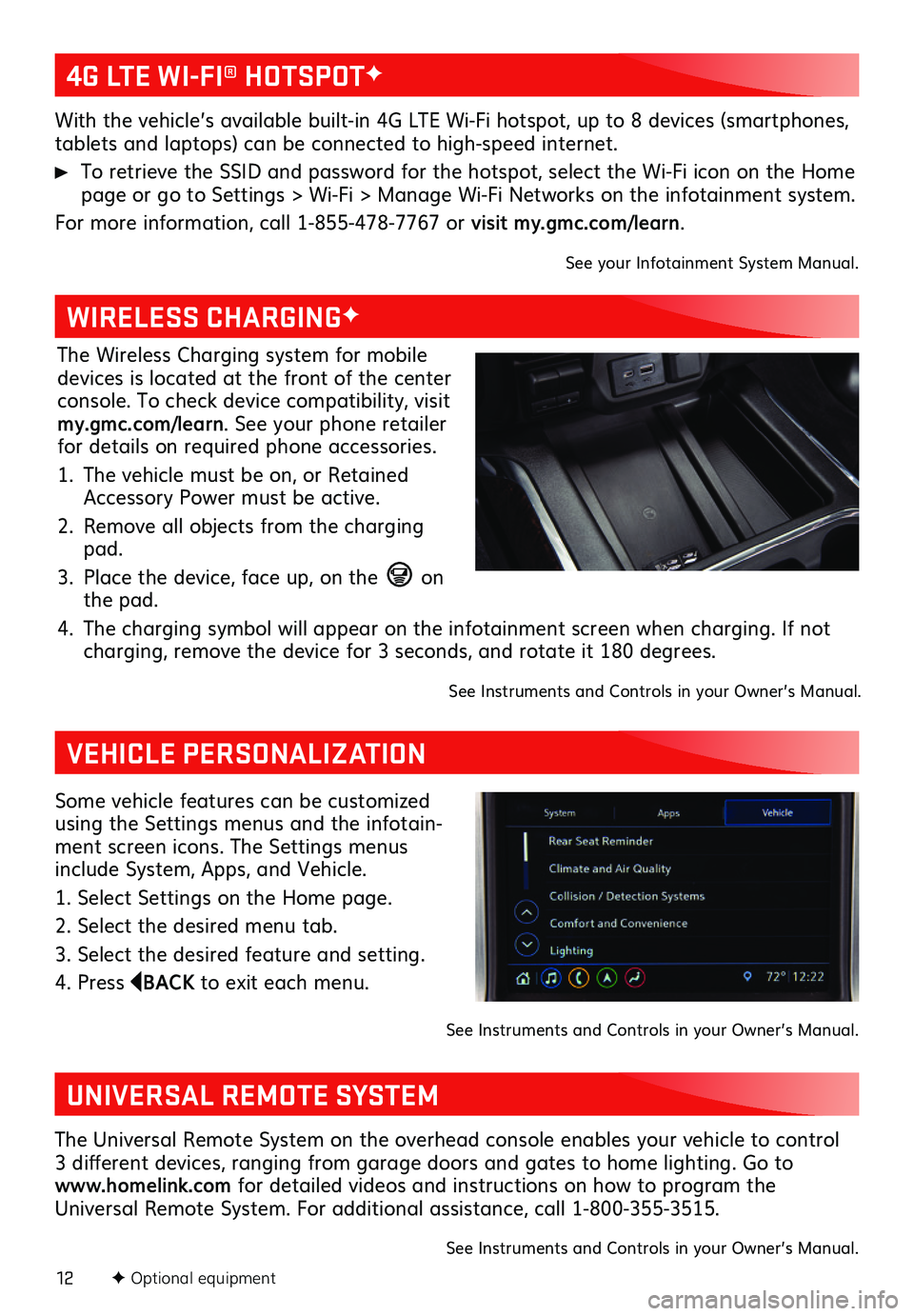 GMC SIERRA 2019 Get To Know Guide 12F Optional equipment
4G LTE WI-FI® HOTSPOTF
WIRELESS CHARGINGF
VEHICLE PERSONALIZATION
UNIVERSAL REMOTE SYSTEM
With the vehicle’s available built-in 4G LTE Wi-Fi hotspot, up to 8 devices (sm GMC SIERRA 2019 Get To Know Guide 12F Optional equipment
4G LTE WI-FI® HOTSPOTF
WIRELESS CHARGINGF
VEHICLE PERSONALIZATION
UNIVERSAL REMOTE SYSTEM
With the vehicle’s available built-in 4G LTE Wi-Fi hotspot, up to 8 devices (sm