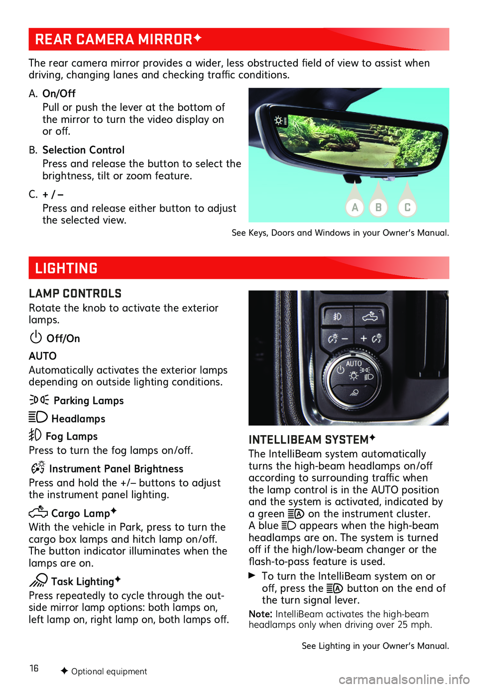 GMC SIERRA 2019 Get To Know Guide 16
REAR CAMERA MIRRORF
LIGHTING
The rear camera mirror provides a wider, less obstructed field of view to assist when driving, changing lanes and checking traffic conditions.
A. On/Off
Pull or push GMC SIERRA 2019 Get To Know Guide 16
REAR CAMERA MIRRORF
LIGHTING
The rear camera mirror provides a wider, less obstructed field of view to assist when driving, changing lanes and checking traffic conditions.
A. On/Off
Pull or push