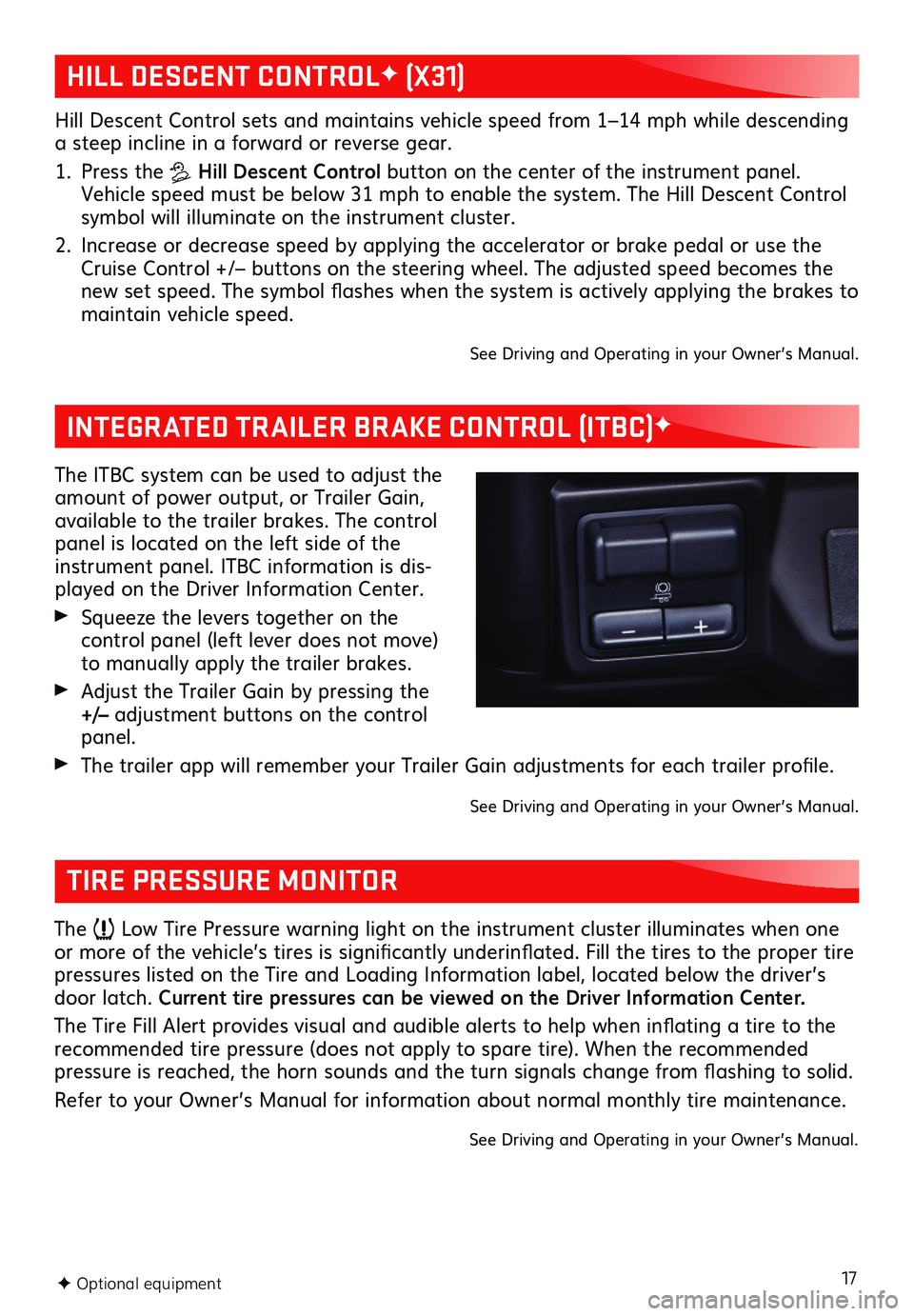 GMC SIERRA 2019 Get To Know Guide 17F Optional equipment
HILL DESCENT CONTROLF (X31)
INTEGRATED TRAILER BRAKE CONTROL (ITBC)F
Hill Descent Control sets and maintains vehicle speed from 1–14 mph while descending a steep incline in a GMC SIERRA 2019 Get To Know Guide 17F Optional equipment
HILL DESCENT CONTROLF (X31)
INTEGRATED TRAILER BRAKE CONTROL (ITBC)F
Hill Descent Control sets and maintains vehicle speed from 1–14 mph while descending a steep incline in a