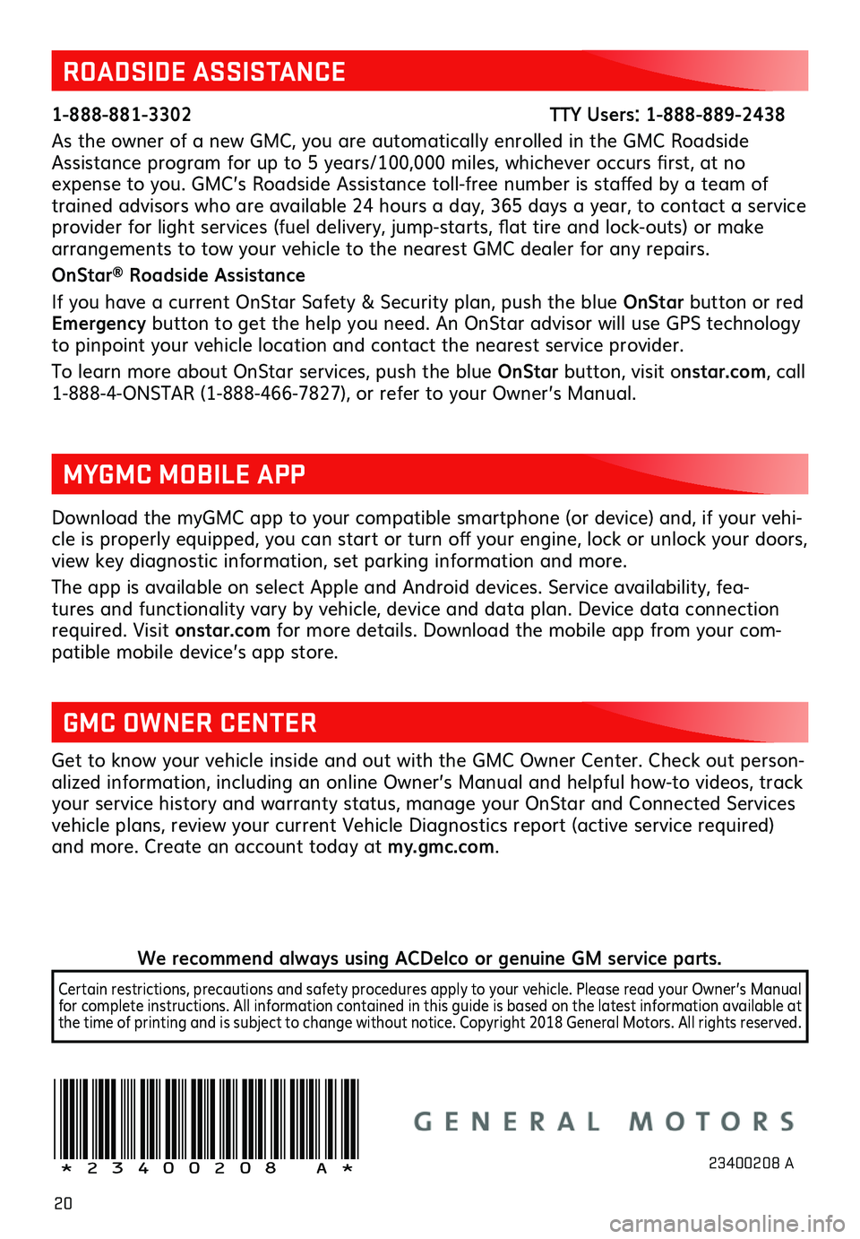 GMC SIERRA 2019 Get To Know Guide 20
Download the myGMC app to your compatible smartphone (or device) and, if your vehi-cle is properly equipped, you can start or turn off your engine, lock or unlock your doors, view key diagnostic in GMC SIERRA 2019 Get To Know Guide 20
Download the myGMC app to your compatible smartphone (or device) and, if your vehi-cle is properly equipped, you can start or turn off your engine, lock or unlock your doors, view key diagnostic in