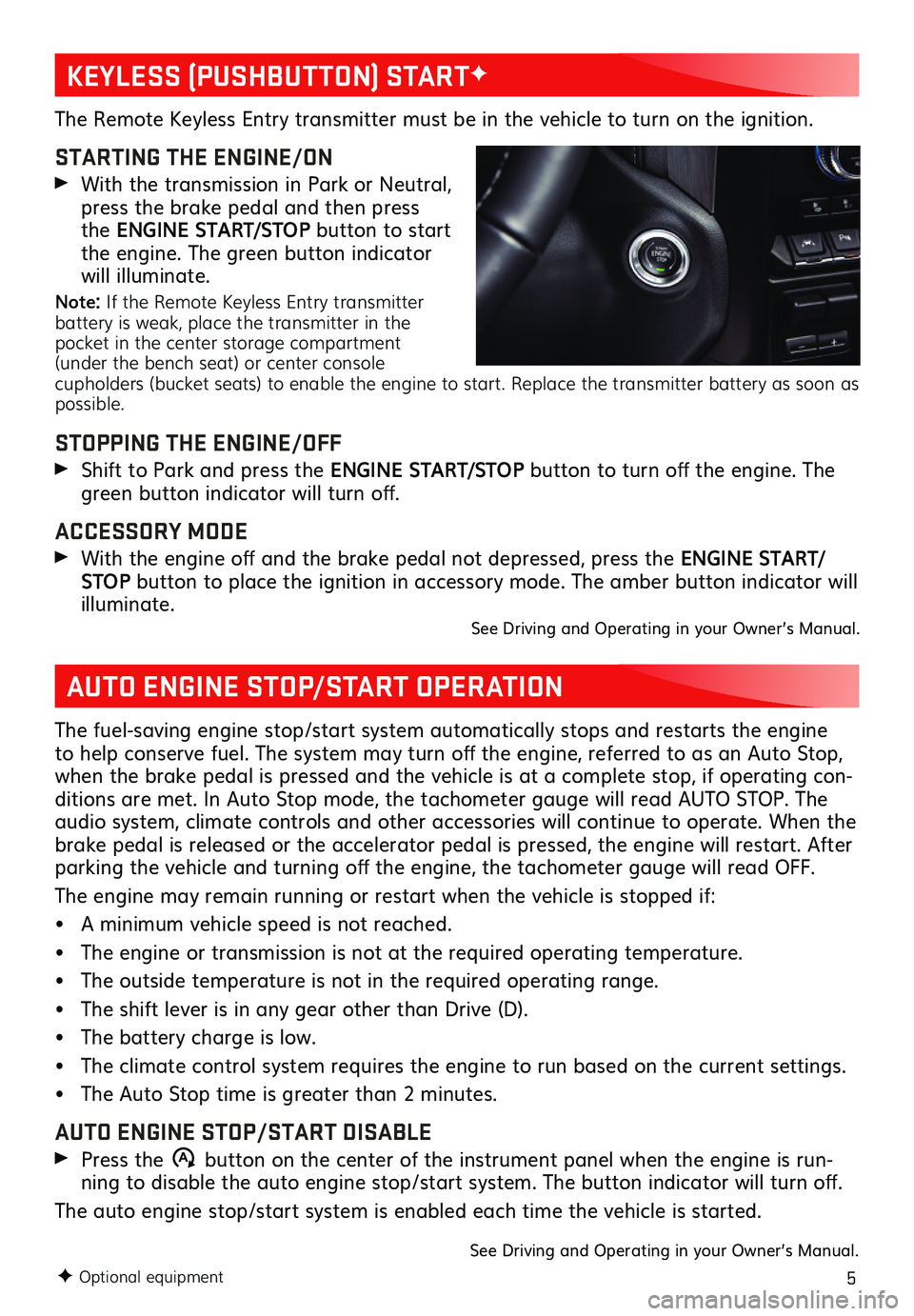 GMC SIERRA 2019  Get To Know Guide 5
The Remote Keyless Entry transmitter must be in the vehicle to turn on the ignition.
STARTING THE ENGINE/ON
 With the transmission in Park or Neutral, press the brake pedal and then press the ENGINE