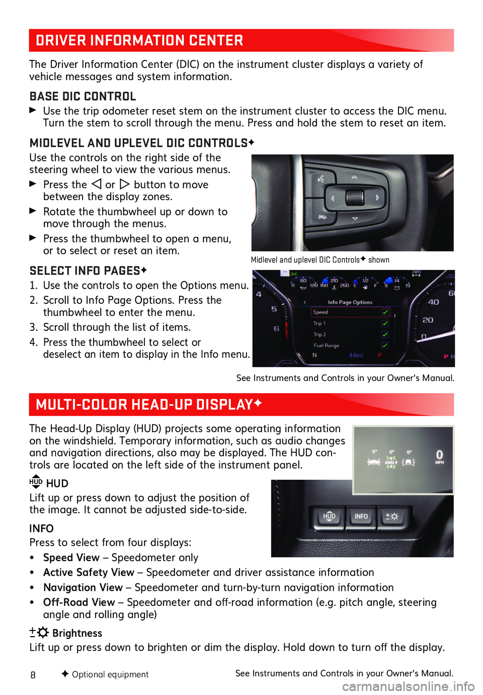 GMC SIERRA 2019  Get To Know Guide 8F Optional equipment
DRIVER INFORMATION CENTER
MULTI-COLOR HEAD-UP DISPLAYF
The Driver Information Center (DIC) on the instrument cluster displays a variety of  
vehicle messages and system informati