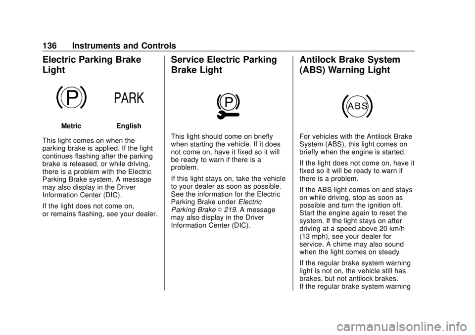 GMC TERRAIN 2019 Owners Guide GMC Terrain/Terrain Denali Owner Manual (GMNA-Localizing-U.S./Canada/
Mexico-12146071) - 2019 - crc - 7/27/18
136 Instruments and Controls
Electric Parking Brake
Light
MetricEnglish
This light comes o GMC TERRAIN 2019 Owners Guide GMC Terrain/Terrain Denali Owner Manual (GMNA-Localizing-U.S./Canada/
Mexico-12146071) - 2019 - crc - 7/27/18
136 Instruments and Controls
Electric Parking Brake
Light
MetricEnglish
This light comes o