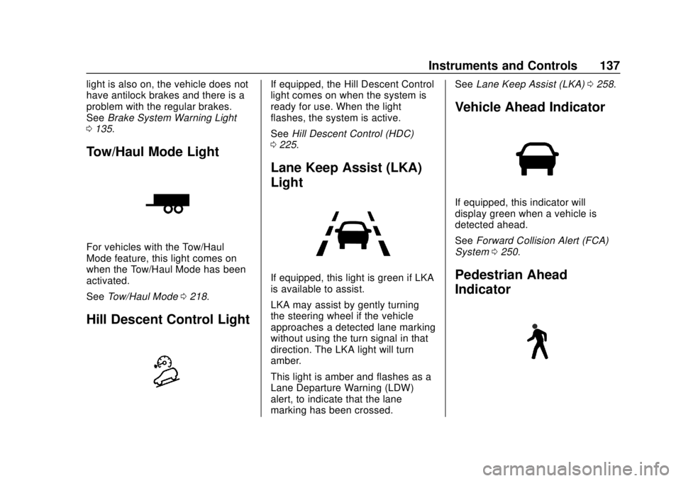 GMC TERRAIN 2019 Owners Guide GMC Terrain/Terrain Denali Owner Manual (GMNA-Localizing-U.S./Canada/
Mexico-12146071) - 2019 - crc - 7/27/18
Instruments and Controls 137
light is also on, the vehicle does not
have antilock brakes a GMC TERRAIN 2019 Owners Guide GMC Terrain/Terrain Denali Owner Manual (GMNA-Localizing-U.S./Canada/
Mexico-12146071) - 2019 - crc - 7/27/18
Instruments and Controls 137
light is also on, the vehicle does not
have antilock brakes a