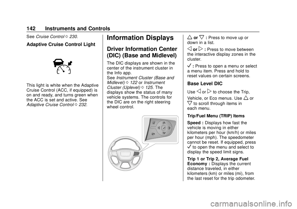 GMC TERRAIN 2019  Owners Manual GMC Terrain/Terrain Denali Owner Manual (GMNA-Localizing-U.S./Canada/
Mexico-12146071) - 2019 - crc - 7/27/18
142 Instruments and Controls
SeeCruise Control 0230.
Adaptive Cruise Control Light
This li