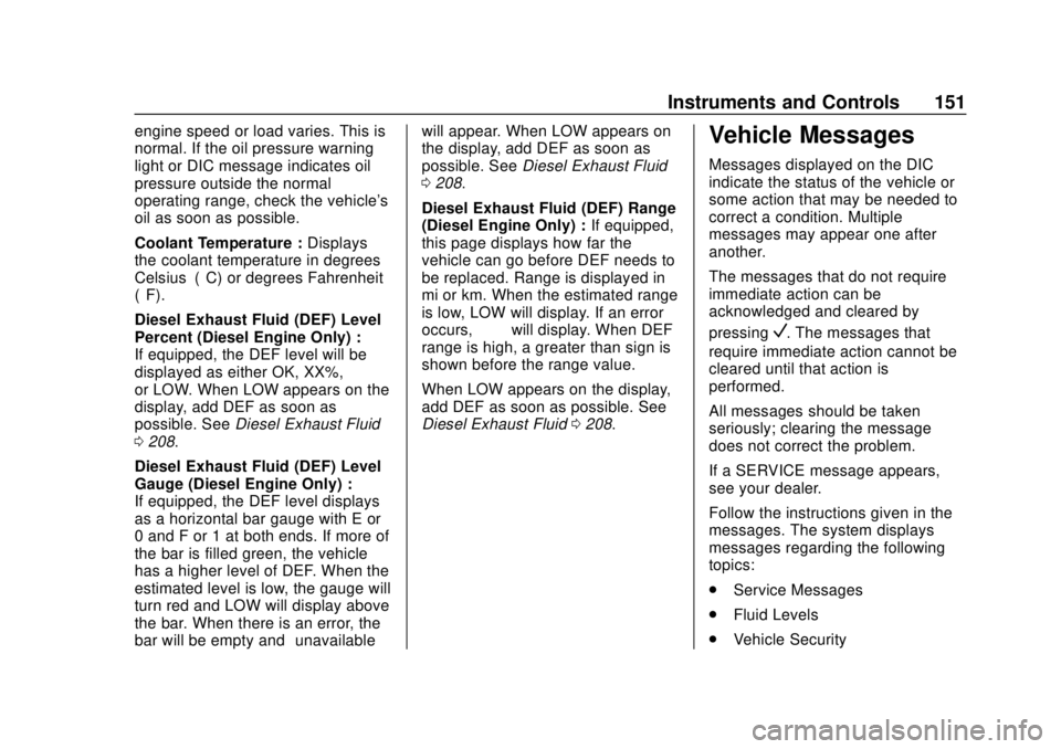 GMC TERRAIN 2019  Owners Manual GMC Terrain/Terrain Denali Owner Manual (GMNA-Localizing-U.S./Canada/
Mexico-12146071) - 2019 - crc - 7/27/18
Instruments and Controls 151
engine speed or load varies. This is
normal. If the oil press