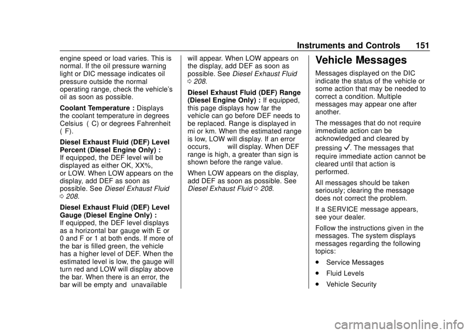 GMC TERRAIN 2019 User Guide GMC Terrain/Terrain Denali Owner Manual (GMNA-Localizing-U.S./Canada/
Mexico-12146071) - 2019 - crc - 7/27/18
Instruments and Controls 151
engine speed or load varies. This is
normal. If the oil press GMC TERRAIN 2019 User Guide GMC Terrain/Terrain Denali Owner Manual (GMNA-Localizing-U.S./Canada/
Mexico-12146071) - 2019 - crc - 7/27/18
Instruments and Controls 151
engine speed or load varies. This is
normal. If the oil press