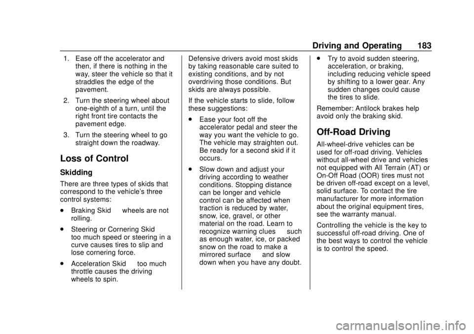 GMC TERRAIN 2019 Owners Manual GMC Terrain/Terrain Denali Owner Manual (GMNA-Localizing-U.S./Canada/
Mexico-12146071) - 2019 - crc - 7/27/18
Driving and Operating 183
1. Ease off the accelerator andthen, if there is nothing in the
GMC TERRAIN 2019 Owners Manual GMC Terrain/Terrain Denali Owner Manual (GMNA-Localizing-U.S./Canada/
Mexico-12146071) - 2019 - crc - 7/27/18
Driving and Operating 183
1. Ease off the accelerator andthen, if there is nothing in the