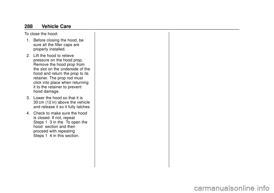 GMC TERRAIN 2019 Owners Manual GMC Terrain/Terrain Denali Owner Manual (GMNA-Localizing-U.S./Canada/
Mexico-12146071) - 2019 - crc - 7/27/18
288 Vehicle Care
To close the hood:1. Before closing the hood, be sure all the filler caps GMC TERRAIN 2019 Owners Manual GMC Terrain/Terrain Denali Owner Manual (GMNA-Localizing-U.S./Canada/
Mexico-12146071) - 2019 - crc - 7/27/18
288 Vehicle Care
To close the hood:1. Before closing the hood, be sure all the filler caps