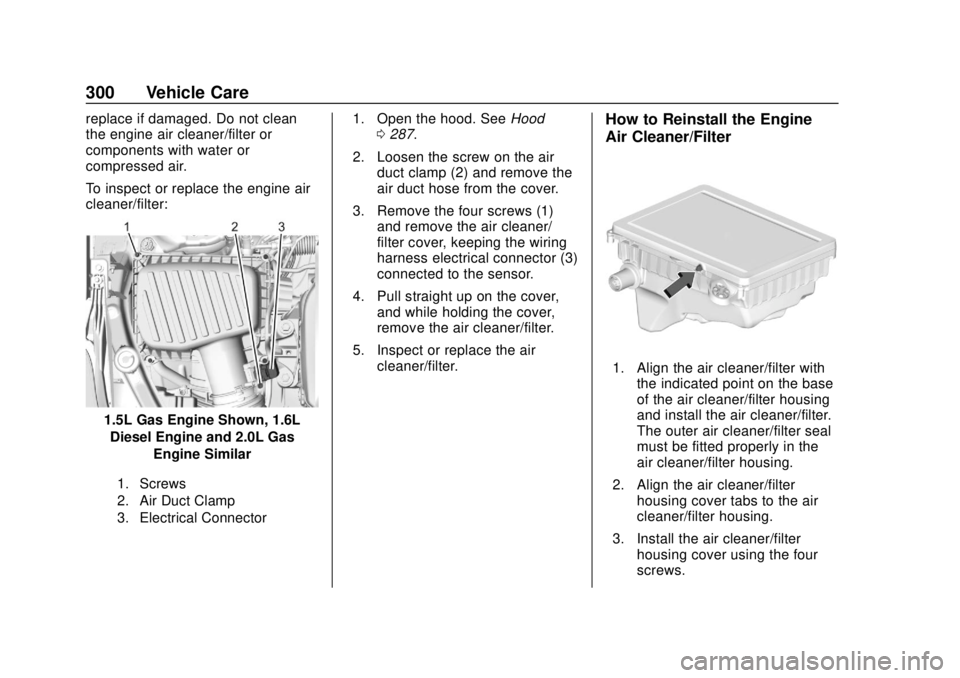 GMC TERRAIN 2019 Owners Manual GMC Terrain/Terrain Denali Owner Manual (GMNA-Localizing-U.S./Canada/
Mexico-12146071) - 2019 - crc - 7/27/18
300 Vehicle Care
replace if damaged. Do not clean
the engine air cleaner/filter or
compone GMC TERRAIN 2019 Owners Manual GMC Terrain/Terrain Denali Owner Manual (GMNA-Localizing-U.S./Canada/
Mexico-12146071) - 2019 - crc - 7/27/18
300 Vehicle Care
replace if damaged. Do not clean
the engine air cleaner/filter or
compone