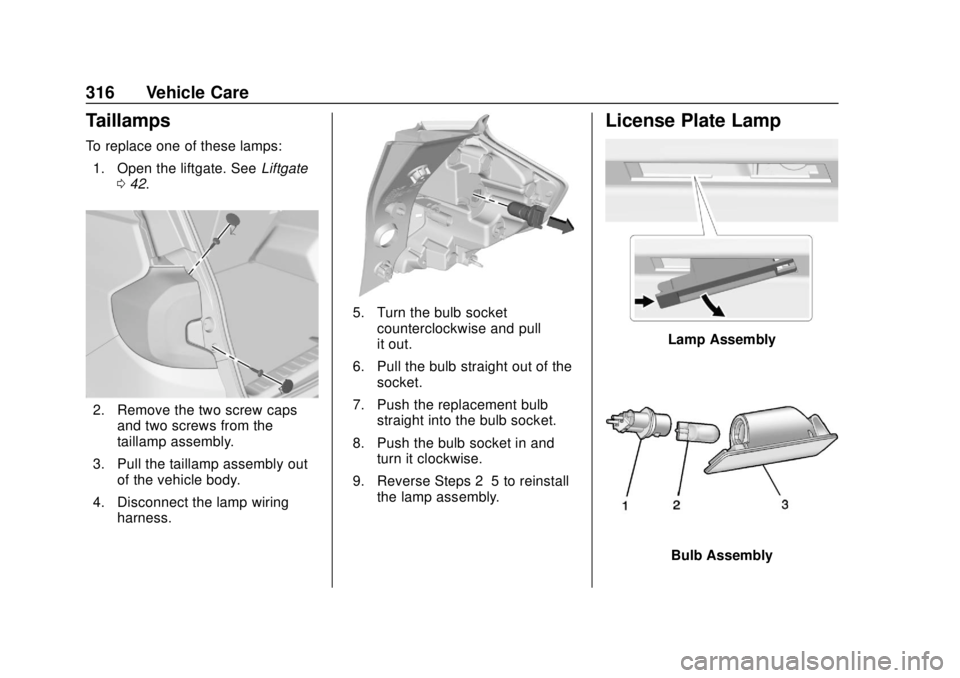 GMC TERRAIN 2019 Owners Manual GMC Terrain/Terrain Denali Owner Manual (GMNA-Localizing-U.S./Canada/
Mexico-12146071) - 2019 - crc - 7/27/18
316 Vehicle Care
Taillamps
To replace one of these lamps:1. Open the liftgate. See Liftgat GMC TERRAIN 2019 Owners Manual GMC Terrain/Terrain Denali Owner Manual (GMNA-Localizing-U.S./Canada/
Mexico-12146071) - 2019 - crc - 7/27/18
316 Vehicle Care
Taillamps
To replace one of these lamps:1. Open the liftgate. See Liftgat