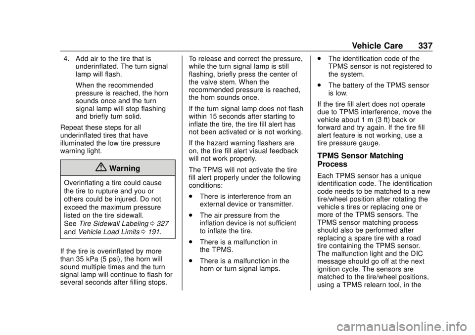 GMC TERRAIN 2019 Workshop Manual GMC Terrain/Terrain Denali Owner Manual (GMNA-Localizing-U.S./Canada/
Mexico-12146071) - 2019 - crc - 7/27/18
Vehicle Care 337
4. Add air to the tire that isunderinflated. The turn signal
lamp will fl GMC TERRAIN 2019 Workshop Manual GMC Terrain/Terrain Denali Owner Manual (GMNA-Localizing-U.S./Canada/
Mexico-12146071) - 2019 - crc - 7/27/18
Vehicle Care 337
4. Add air to the tire that isunderinflated. The turn signal
lamp will fl