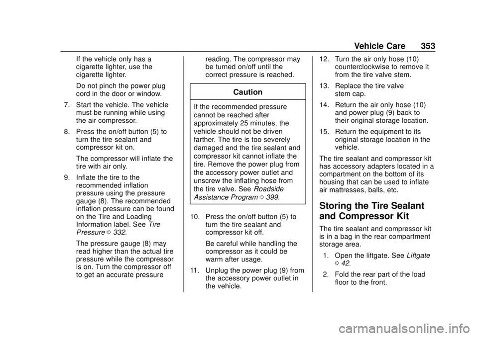 GMC TERRAIN 2019 Owners Manual GMC Terrain/Terrain Denali Owner Manual (GMNA-Localizing-U.S./Canada/
Mexico-12146071) - 2019 - crc - 7/27/18
Vehicle Care 353
If the vehicle only has a
cigarette lighter, use the
cigarette lighter.
D GMC TERRAIN 2019 Owners Manual GMC Terrain/Terrain Denali Owner Manual (GMNA-Localizing-U.S./Canada/
Mexico-12146071) - 2019 - crc - 7/27/18
Vehicle Care 353
If the vehicle only has a
cigarette lighter, use the
cigarette lighter.
D