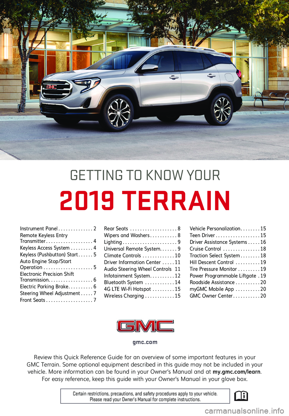 GMC TERRAIN 2019  Get To Know Guide 1
Review this Quick Reference Guide for an overview of some important features in your  GMC Terrain. Some optional equipment described in this guide may not be included in your vehicle. More informati
