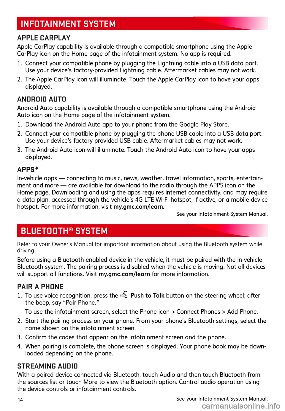 GMC TERRAIN 2019 Get To Know Guide 14
BLUETOOTH® SYSTEM
Refer to your Owner’s Manual for important information about using the Bluetooth system while driving.
Before using a Bluetooth-enabled device in the vehicle, it must be paire GMC TERRAIN 2019 Get To Know Guide 14
BLUETOOTH® SYSTEM
Refer to your Owner’s Manual for important information about using the Bluetooth system while driving.
Before using a Bluetooth-enabled device in the vehicle, it must be paire