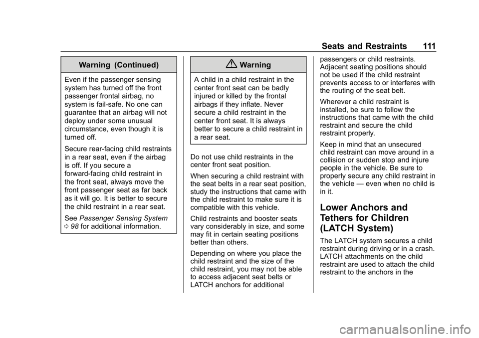 GMC YUKON 2019 Owners Manual GMC Yukon/Yukon XL/Denali Owner Manual (GMNA-Localizing-U.S./
Canada/Mexico-12460267) - 2019 - crc - 9/11/18
Seats and Restraints 111
Warning (Continued)
Even if the passenger sensing
system has turne GMC YUKON 2019 Owners Manual GMC Yukon/Yukon XL/Denali Owner Manual (GMNA-Localizing-U.S./
Canada/Mexico-12460267) - 2019 - crc - 9/11/18
Seats and Restraints 111
Warning (Continued)
Even if the passenger sensing
system has turne