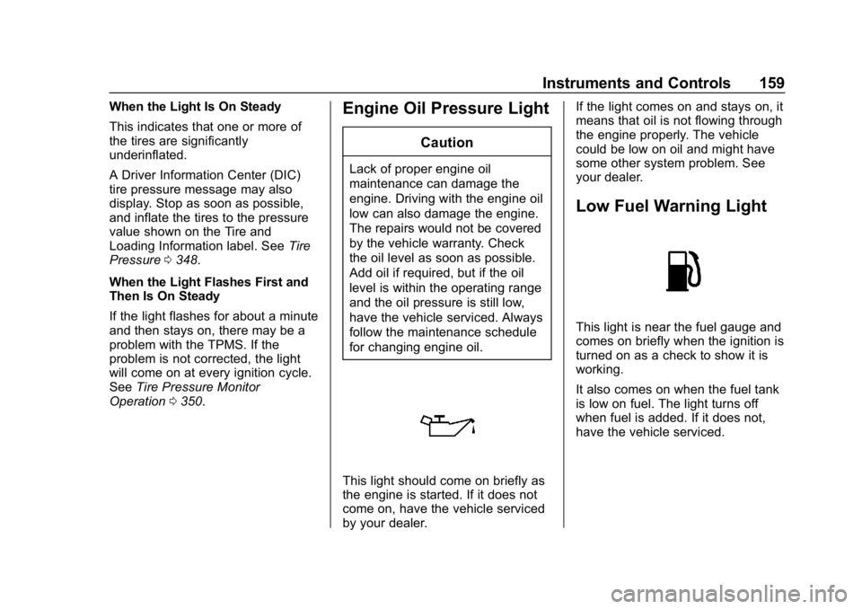 GMC YUKON 2019  Owners Manual GMC Yukon/Yukon XL/Denali Owner Manual (GMNA-Localizing-U.S./
Canada/Mexico-12460267) - 2019 - crc - 9/11/18
Instruments and Controls 159
When the Light Is On Steady
This indicates that one or more of