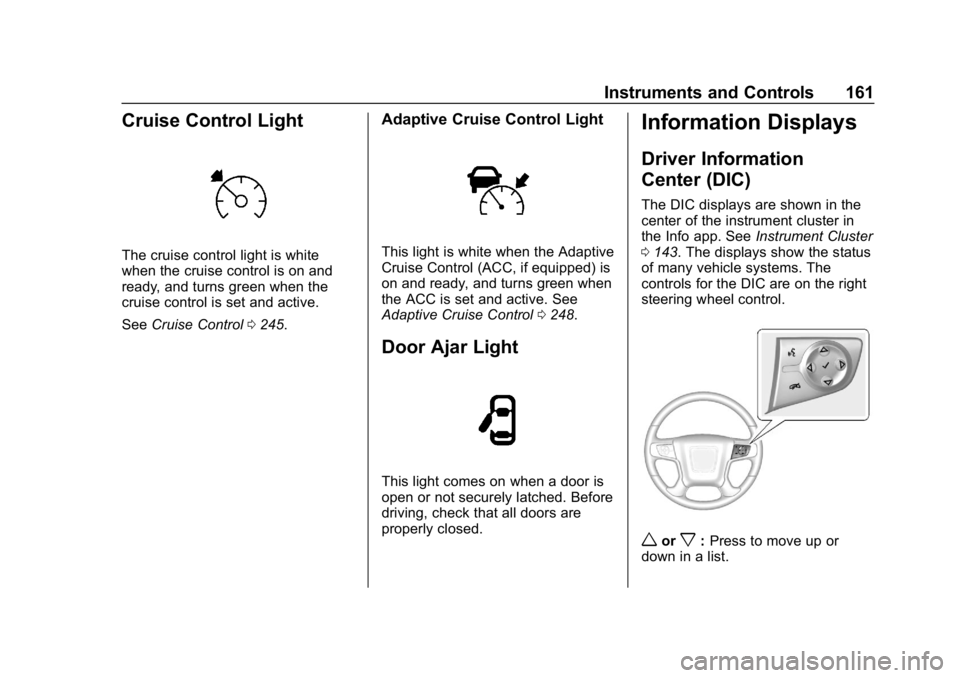 GMC YUKON 2019 Owners Manual GMC Yukon/Yukon XL/Denali Owner Manual (GMNA-Localizing-U.S./
Canada/Mexico-12460267) - 2019 - crc - 9/11/18
Instruments and Controls 161
Cruise Control Light
The cruise control light is white
when th GMC YUKON 2019 Owners Manual GMC Yukon/Yukon XL/Denali Owner Manual (GMNA-Localizing-U.S./
Canada/Mexico-12460267) - 2019 - crc - 9/11/18
Instruments and Controls 161
Cruise Control Light
The cruise control light is white
when th