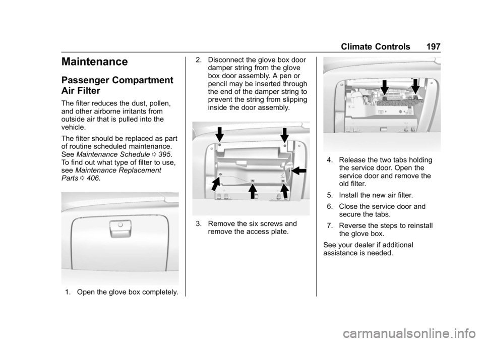 GMC YUKON 2019 Owners Manual GMC Yukon/Yukon XL/Denali Owner Manual (GMNA-Localizing-U.S./
Canada/Mexico-12460267) - 2019 - crc - 9/11/18
Climate Controls 197
Maintenance
Passenger Compartment
Air Filter
The filter reduces the du GMC YUKON 2019 Owners Manual GMC Yukon/Yukon XL/Denali Owner Manual (GMNA-Localizing-U.S./
Canada/Mexico-12460267) - 2019 - crc - 9/11/18
Climate Controls 197
Maintenance
Passenger Compartment
Air Filter
The filter reduces the du