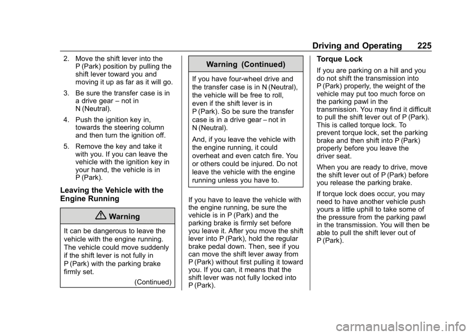 GMC YUKON XL 2019 Repair Manual GMC Yukon/Yukon XL/Denali Owner Manual (GMNA-Localizing-U.S./
Canada/Mexico-12460267) - 2019 - crc - 9/11/18
Driving and Operating 225
2. Move the shift lever into theP (Park) position by pulling the
GMC YUKON XL 2019 Repair Manual GMC Yukon/Yukon XL/Denali Owner Manual (GMNA-Localizing-U.S./
Canada/Mexico-12460267) - 2019 - crc - 9/11/18
Driving and Operating 225
2. Move the shift lever into theP (Park) position by pulling the