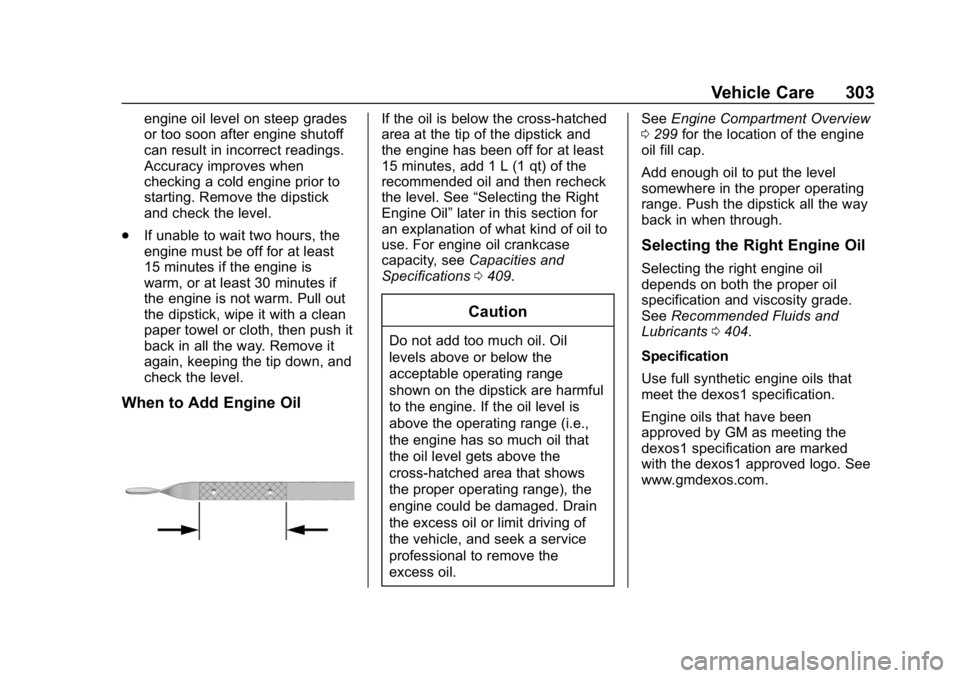 GMC YUKON XL 2019 Owners Manual GMC Yukon/Yukon XL/Denali Owner Manual (GMNA-Localizing-U.S./
Canada/Mexico-12460267) - 2019 - crc - 9/11/18
Vehicle Care 303
engine oil level on steep grades
or too soon after engine shutoff
can resu