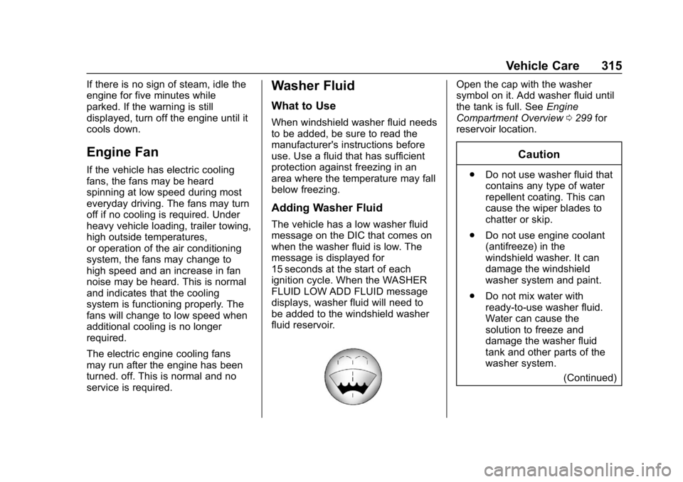 GMC YUKON XL 2019 User Guide GMC Yukon/Yukon XL/Denali Owner Manual (GMNA-Localizing-U.S./
Canada/Mexico-12460267) - 2019 - crc - 9/11/18
Vehicle Care 315
If there is no sign of steam, idle the
engine for five minutes while
parke