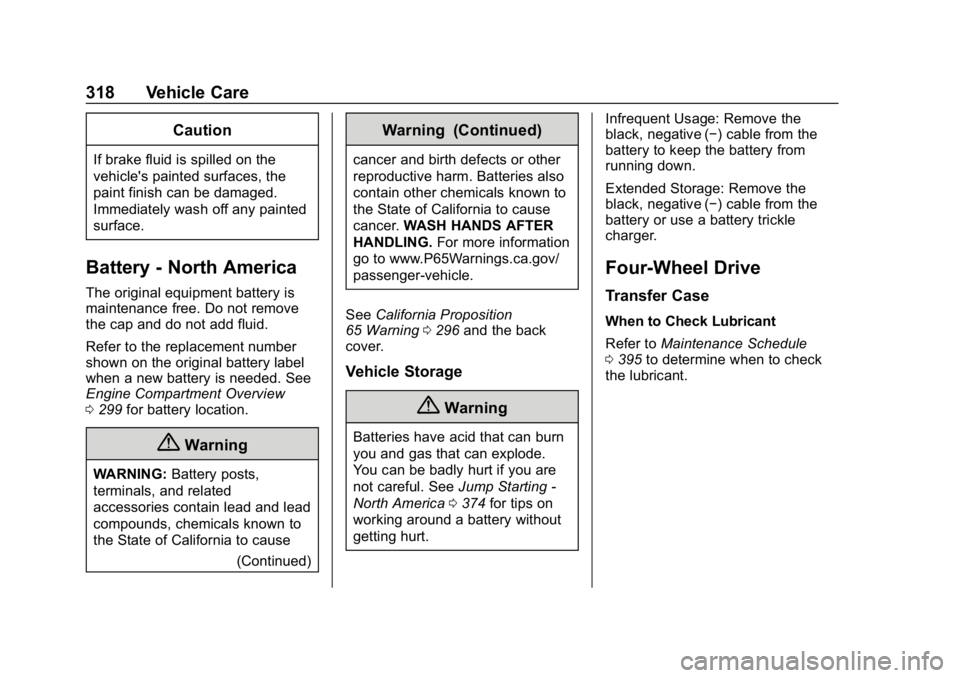 GMC YUKON 2019  Owners Manual GMC Yukon/Yukon XL/Denali Owner Manual (GMNA-Localizing-U.S./
Canada/Mexico-12460267) - 2019 - crc - 9/11/18
318 Vehicle Care
Caution
If brake fluid is spilled on the
vehicle's painted surfaces, t