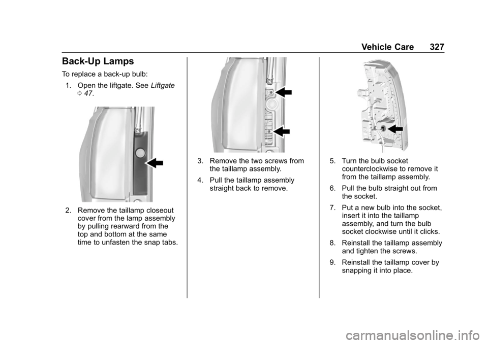 GMC YUKON XL 2019  Owners Manual GMC Yukon/Yukon XL/Denali Owner Manual (GMNA-Localizing-U.S./
Canada/Mexico-12460267) - 2019 - crc - 9/11/18
Vehicle Care 327
Back-Up Lamps
To replace a back-up bulb:1. Open the liftgate. See Liftgate