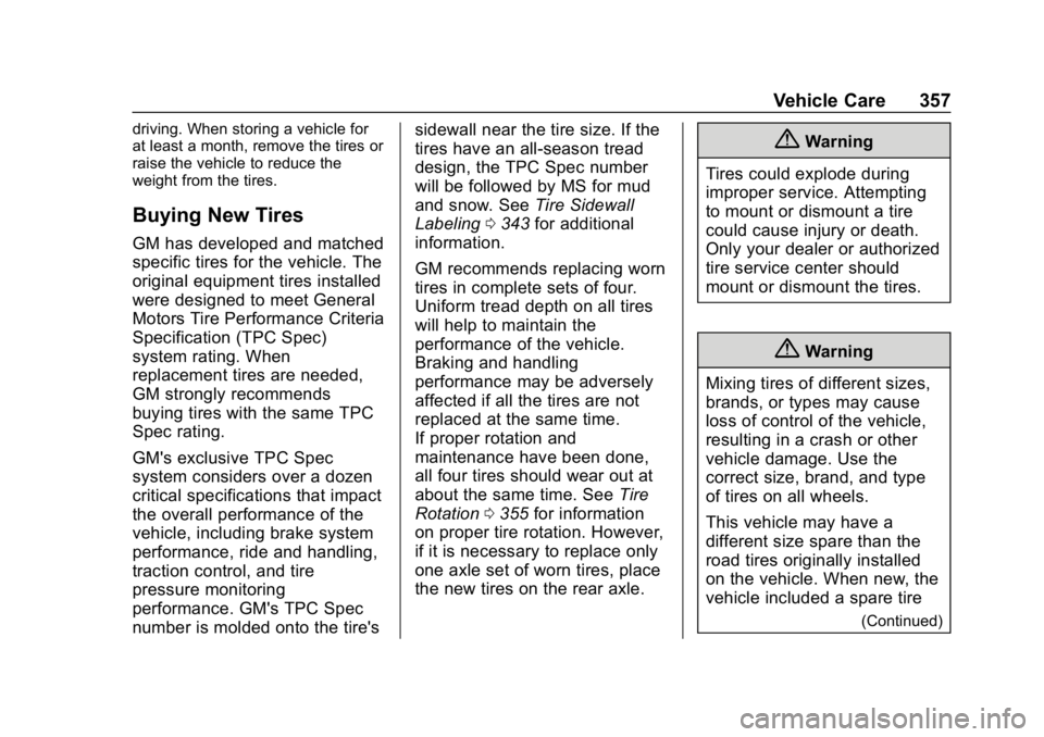 GMC YUKON 2019 Owners Manual GMC Yukon/Yukon XL/Denali Owner Manual (GMNA-Localizing-U.S./
Canada/Mexico-12460267) - 2019 - crc - 9/11/18
Vehicle Care 357
driving. When storing a vehicle for
at least a month, remove the tires or
GMC YUKON 2019 Owners Manual GMC Yukon/Yukon XL/Denali Owner Manual (GMNA-Localizing-U.S./
Canada/Mexico-12460267) - 2019 - crc - 9/11/18
Vehicle Care 357
driving. When storing a vehicle for
at least a month, remove the tires or