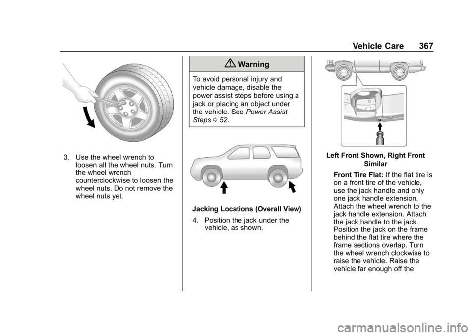 GMC YUKON XL 2019  Owners Manual GMC Yukon/Yukon XL/Denali Owner Manual (GMNA-Localizing-U.S./
Canada/Mexico-12460267) - 2019 - crc - 9/11/18
Vehicle Care 367
3. Use the wheel wrench toloosen all the wheel nuts. Turn
the wheel wrench