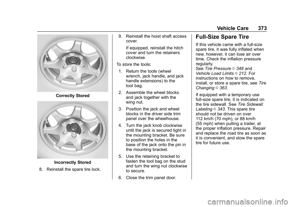 GMC YUKON 2019 Owners Manual GMC Yukon/Yukon XL/Denali Owner Manual (GMNA-Localizing-U.S./
Canada/Mexico-12460267) - 2019 - crc - 9/11/18
Vehicle Care 373
Correctly Stored
Incorrectly Stored
8. Reinstall the spare tire lock. 9. R GMC YUKON 2019 Owners Manual GMC Yukon/Yukon XL/Denali Owner Manual (GMNA-Localizing-U.S./
Canada/Mexico-12460267) - 2019 - crc - 9/11/18
Vehicle Care 373
Correctly Stored
Incorrectly Stored
8. Reinstall the spare tire lock. 9. R