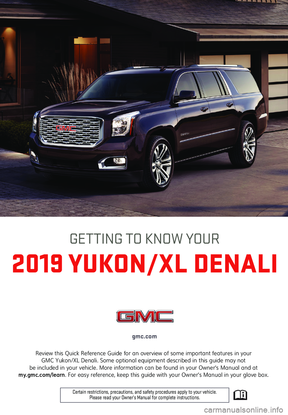GMC YUKON 2019  Get To Know Guide 1
Review this Quick Reference Guide for an overview of some important features in your  GMC Yukon/XL Denali. Some optional equipment described in this guide may not  be included in your vehicle. More 