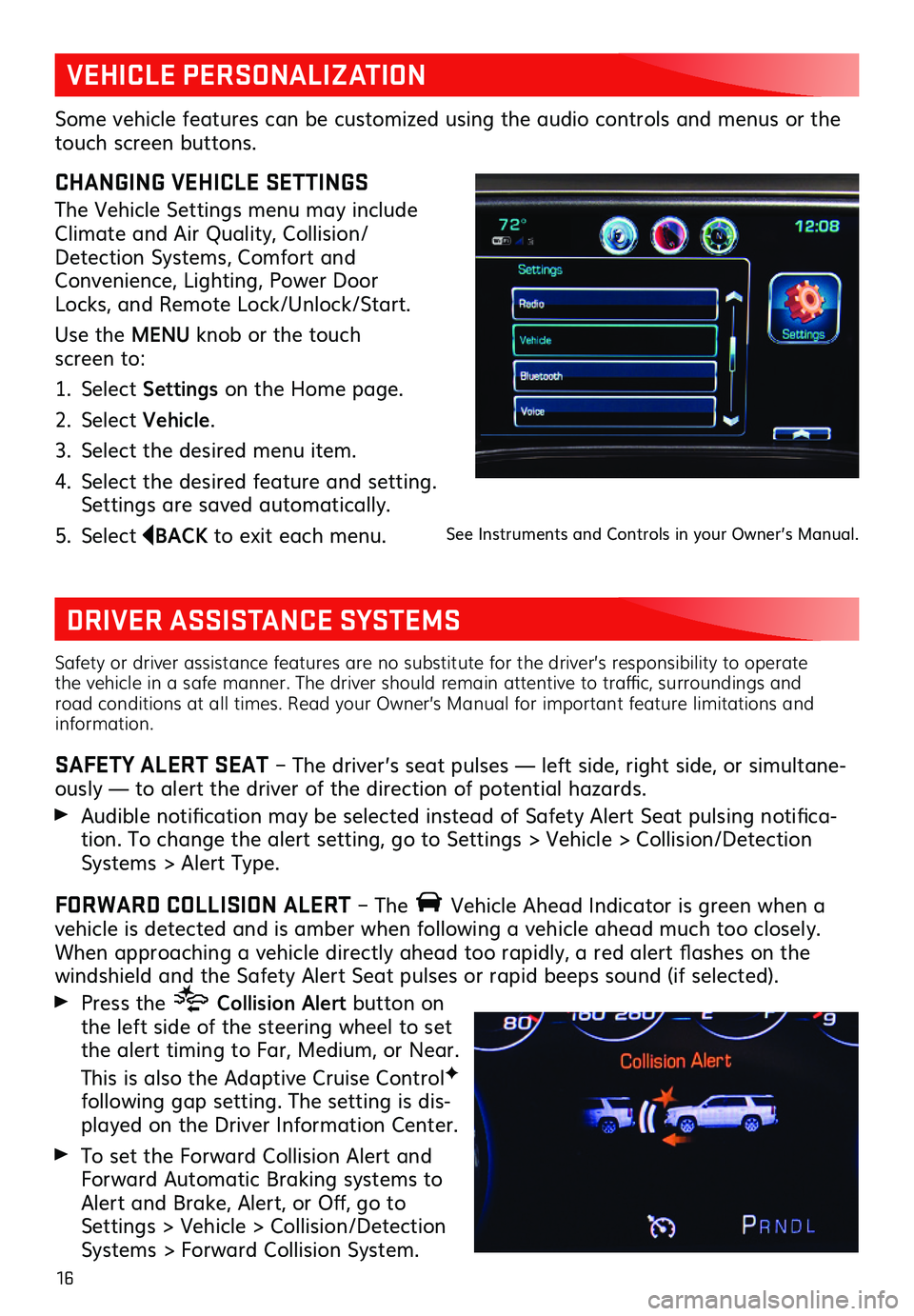 GMC YUKON XL 2019  Get To Know Guide 16
Safety or driver assistance features are no substitute for the driver’s responsibility to operate the vehicle in a safe manner. The driver should remain attentive to traffic, surroundings and roa