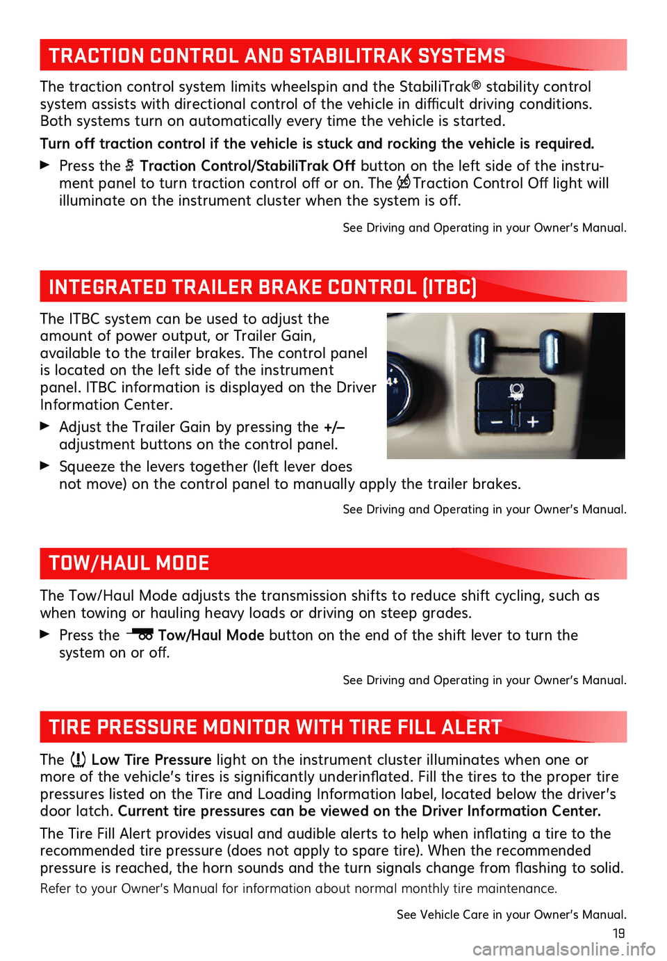GMC YUKON XL 2019  Get To Know Guide 19
The ITBC system can be used to adjust the amount of power output, or Trailer Gain,  
available to the trailer brakes. The control panel is located on the left side of the instrument panel. ITBC inf