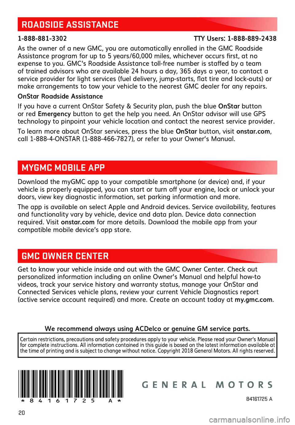 GMC YUKON 2019  Get To Know Guide 20
Download the myGMC  app to your  compatible  smartphone  (or device)  and, if your vehicle  is properly  equipped,  you can  start  or turn  off your  engine,  lock or un