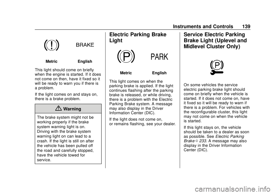 GMC ACADIA 2018 Owners Manual GMC Acadia/Acadia Denali Owner Manual (GMNA-Localizing-U.S./Canada/
Mexico-11349114) - 2018 - crc - 9/21/17
Instruments and Controls 139
MetricEnglish
This light should come on briefly
when the engine GMC ACADIA 2018 Owners Manual GMC Acadia/Acadia Denali Owner Manual (GMNA-Localizing-U.S./Canada/
Mexico-11349114) - 2018 - crc - 9/21/17
Instruments and Controls 139
MetricEnglish
This light should come on briefly
when the engine