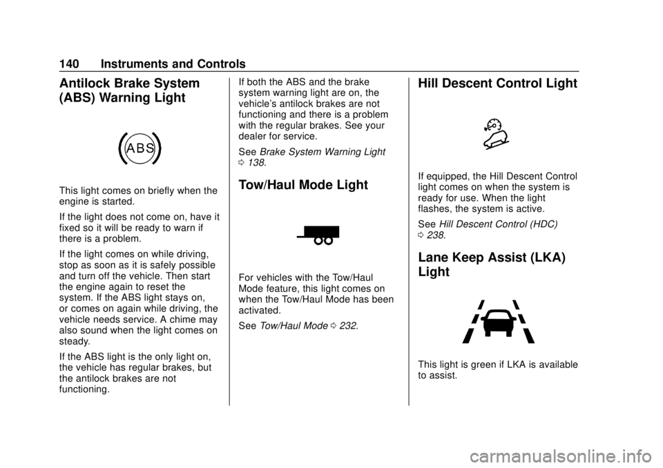 GMC ACADIA 2018 Owners Manual GMC Acadia/Acadia Denali Owner Manual (GMNA-Localizing-U.S./Canada/
Mexico-11349114) - 2018 - crc - 9/21/17
140 Instruments and Controls
Antilock Brake System
(ABS) Warning Light
This light comes on b GMC ACADIA 2018 Owners Manual GMC Acadia/Acadia Denali Owner Manual (GMNA-Localizing-U.S./Canada/
Mexico-11349114) - 2018 - crc - 9/21/17
140 Instruments and Controls
Antilock Brake System
(ABS) Warning Light
This light comes on b